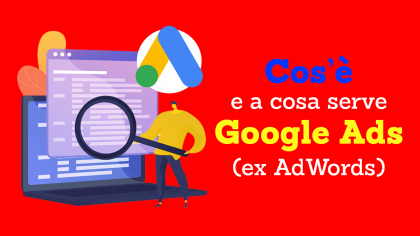 Cos&rsquo;&egrave; e a cosa serve Google Ads (ex AdWords)