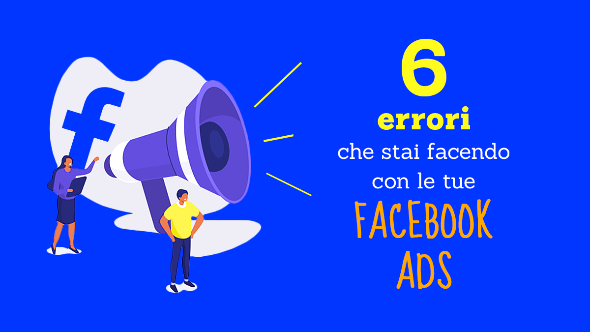 6 errori che stai facendo con le tue Facebook Ads