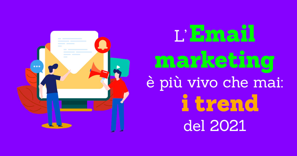 L&rsquo;Email Marketing &egrave; pi&ugrave; vivo che mai: i trend del 2021
