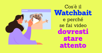 Cos'&egrave; il Watchbait e perch&eacute; se fai video dovresti stare attento