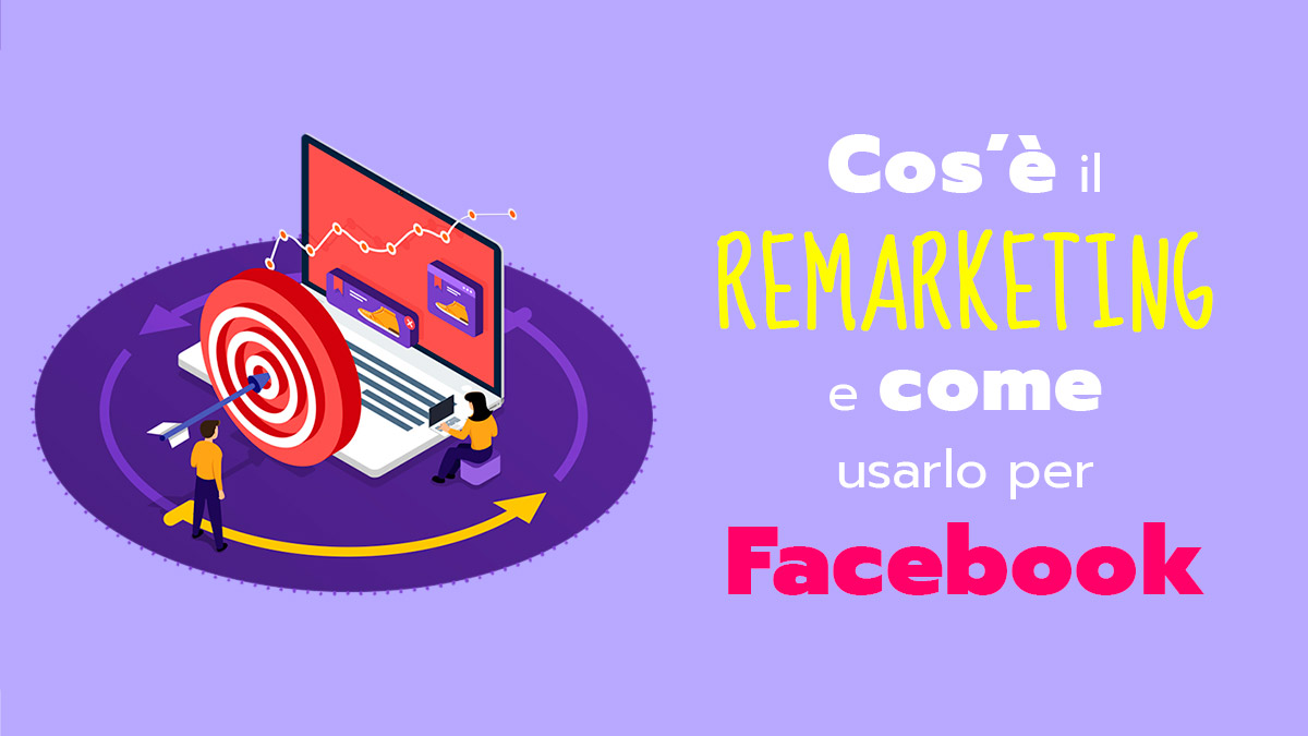 Remarketing su Facebook: cos'è, a cosa serve, come usarlo