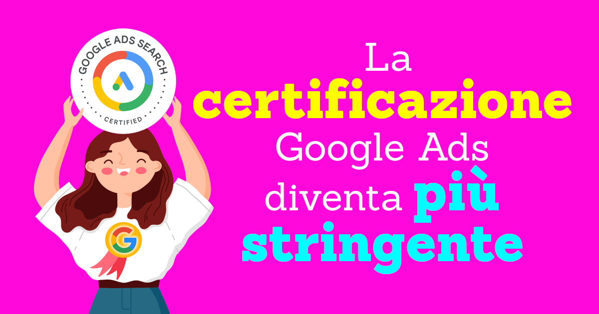 La certificazione Google Ads diventa più stringente